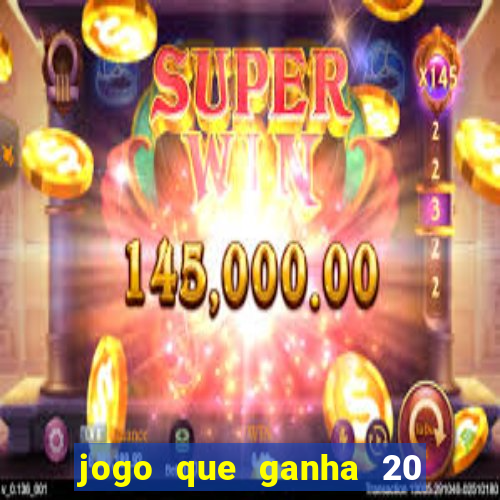 jogo que ganha 20 reais no cadastro